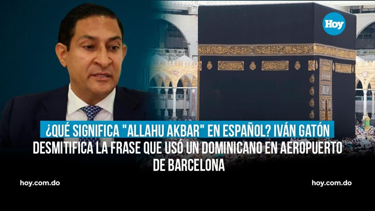 ¿Qué significa "Allahu akbar" en español? Iván Gatón desmitifica la frase que usó dominicano en aeropuerto