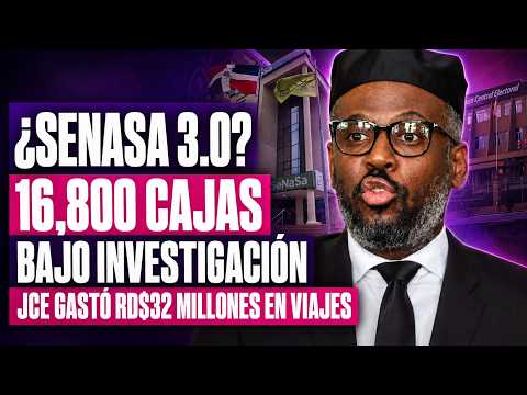 ¿SENASA 3.0? 16,800 CAJAS BAJO INVESTIGACIÓN | JCE GASTÓ RD$32 MILLONES EN VIAJES